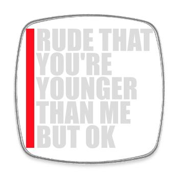 Rude that you're younger than me but ok Birthday - Square fridge magnet - white - Front