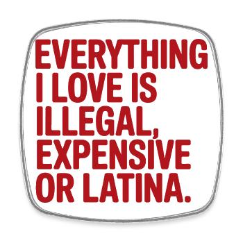 Everything I Love Is Illegal Expensive Or Latina - Square fridge magnet - white - Front