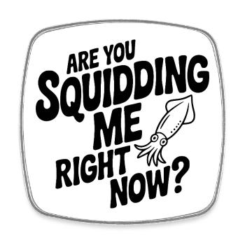 Are You Squidding Me Right Now? - Square fridge magnet - white - Front
