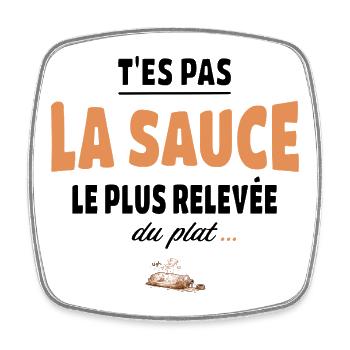 T’es pas la sauce la plus relevée du plat - Magnet carré - blanc - Devant