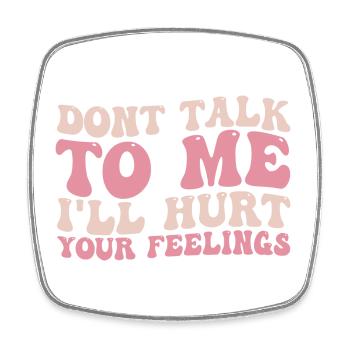 Don't Talk To Me Ill Hurt Your Feelings - Square fridge magnet - white - Front