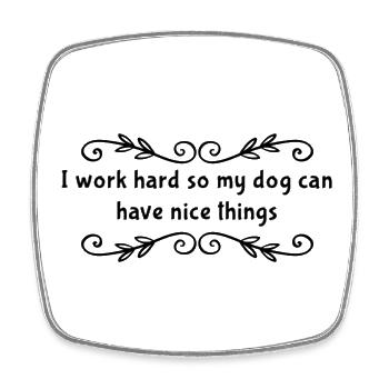 I Work Hard So My Dog Can Have Nice Things - Square fridge magnet - white - Front