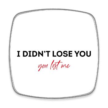 I didn't lose you. You lost me! - Square fridge magnet - white - Front
