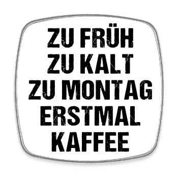 Zu Früh Zu Kalt Zu Montag Erstmal Kaffee - Viereckiger Kühlschrankmagnet - Weiß - Vorne