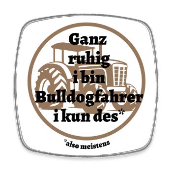 Ganz ruhig ... Bulldogfahrer - bayerischer Spruch - Viereckiger Kühlschrankmagnet - Weiß - Vorne