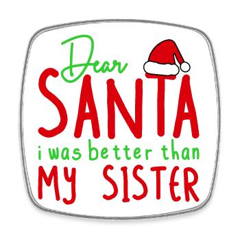 Dear Santa Better Than My Sister - Square fridge magnet - white - Front