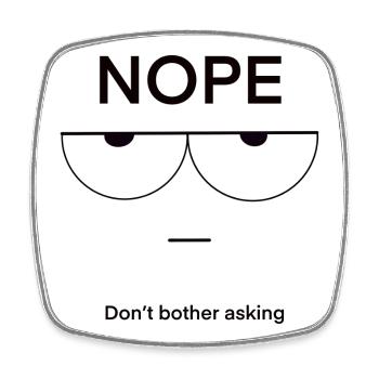 Nope Don't Bother Asking - Square fridge magnet - white - Front