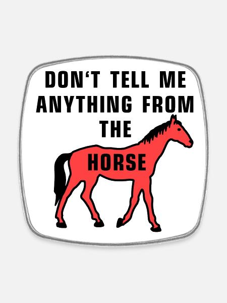 Don't tell me anything from the horse - Square fridge magnet - white