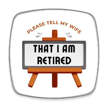 Please tell my wife that I am retired. - Square fridge magnet - white - Front