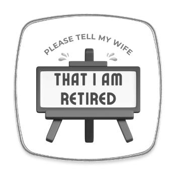Please tell my wife that I am retired. - Square fridge magnet - white - Front