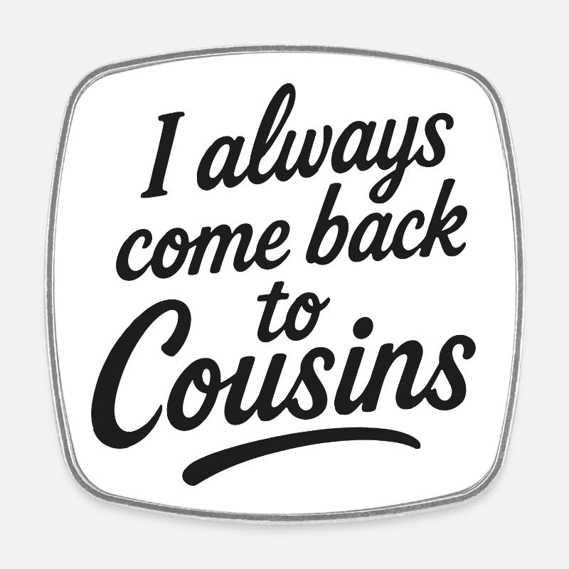 I always come back to Cousins - Viereckiger Kühlschrankmagnet - Weiß