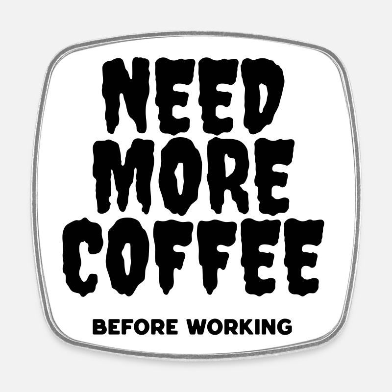 Brauchen Sie mehr Kaffee, bevor Sie arbeiten - Viereckiger Kühlschrankmagnet - Weiß