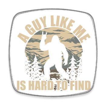 A Guy Like Me Is Hard To Find - Bigfoot Sasquatch - Square fridge magnet - white - Front