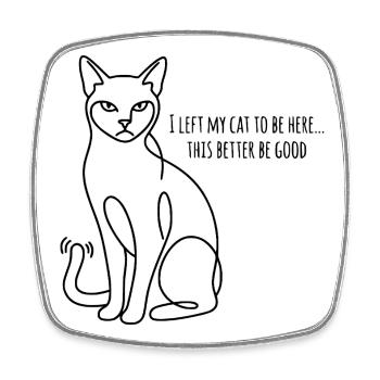 I Left My Cats To Be Here This Better Be Good - Square fridge magnet - white - Front