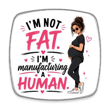 I'm Not Fat I'm Manufacturing A Human - Square fridge magnet - white - Front