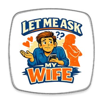 The Classic “Let Me Ask My Wife” Moment Marriage - Square fridge magnet - white - Front