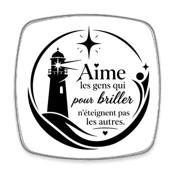 aime les gens qui pour briller n'éteignent pas l - Magnet carré - blanc - Devant