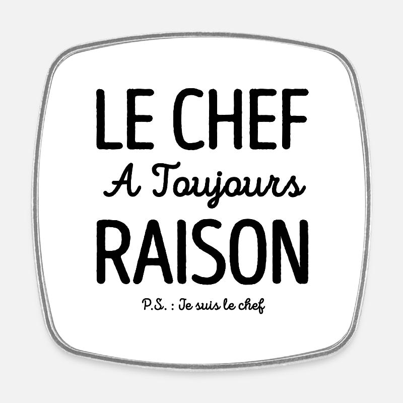 LE CHEF A TOUJOURS RAISON - Magnet carré - blanc