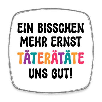 EIN BISSCHEN MEHR ERNST TÄTERÄTÄTE UNS GUT! SPRUCH - Viereckiger Kühlschrankmagnet - Weiß - Vorne
