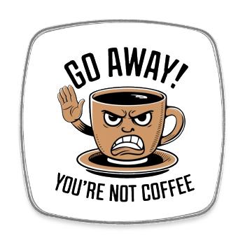 Go away! You're not coffee. - Viereckiger Kühlschrankmagnet - Weiß - Vorne