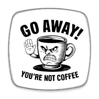 Go away! You're not coffee. - Viereckiger Kühlschrankmagnet - Weiß - Vorne