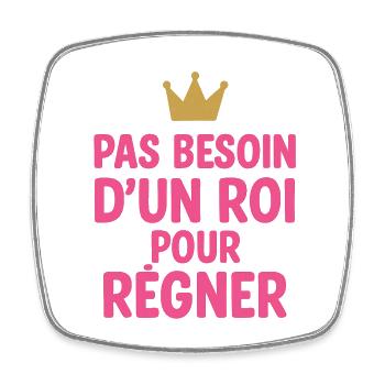 Pas besoin d’un roi pour régner - humour féminisme - Magnet carré - blanc - Devant