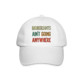 IMMIGRANTS AIN'T GOING ANYWHERE Immigranten Rechte - Baseballkappe - Weiß/Weiß - Vorne