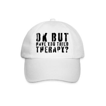 Okay, aber hast du schon mal Therapie ausprobiert? Lustiges Zitat. - Baseballkappe - Weiß/Weiß - Vorne