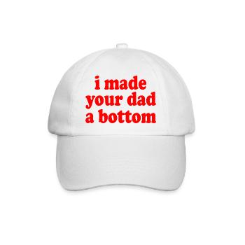 I made your dad a bottom - Baseballkappe - Weiß/Weiß - Vorne