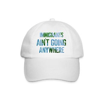 IMMIGRANTS AIN'T GOING ANYWHERE Immigranten Rechte - Baseballkappe - Weiß/Weiß - Vorne