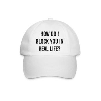 how do i block you in real life - Baseballkappe - Weiß/Weiß - Vorne
