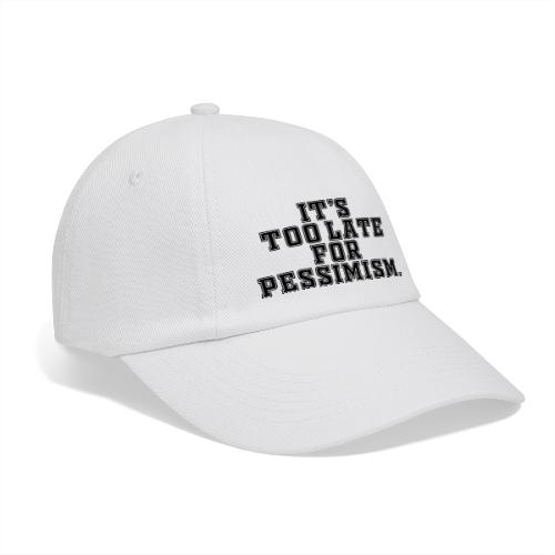 It's too late for pessimism - Baseballcap