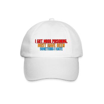 I Got Mood Poisoning, Must Been Something I Hate 4 - Baseballkappe - Weiß/Weiß - Vorne