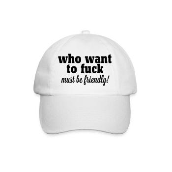 who want to fuck must be friendly - Baseball Cap - white/white - Front