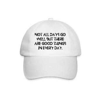 Not All Days Go Well But There Are Good Things ... - Baseball Cap - white/white - Front
