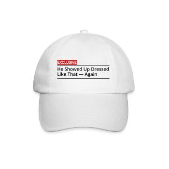 He Showed Up Dressed Like That Again - Baseball Cap - white/white - Front