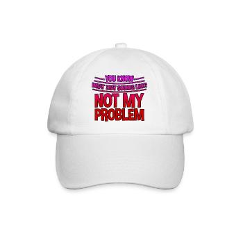 You Know What That Sounds Like, Not My Problem 3 - Baseball Cap - white/white - Front