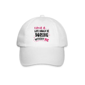 Admit it, life would be boring without me - Baseball Cap - white/white - Front