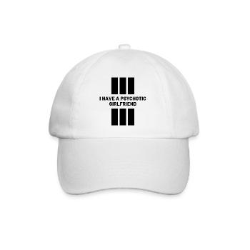 I Have A Psychotic Girlfriend - Girlfriend Funny - Baseball Cap - white/white - Front