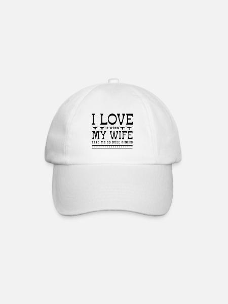 I Love It When My Wife Lets Me Go Bull Riding - Baseball Cap - white/white