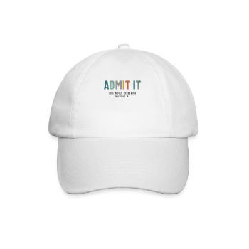 Admit It - Life’s Better with Me Funny Saying - Baseball Cap - white/white - Front
