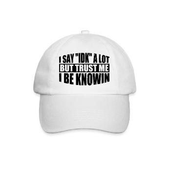 I Say "IDK" A Lot But Trust Me, I Be Knowin 34 - Baseball Cap - white/white - Front