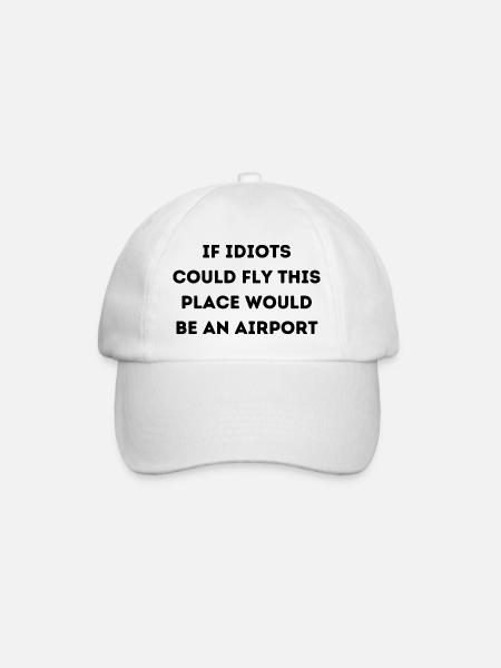 IF IDIOTS COULD FLY THIS PLACE WOULD BE AN AIRPORT - Baseball Cap - white/white