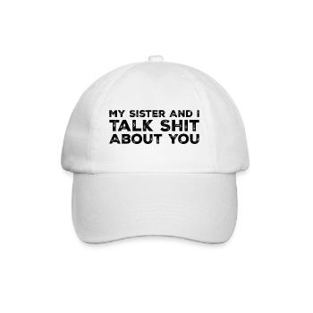 My Sister And I Talk Shit About You - Baseball Cap - white/white - Front