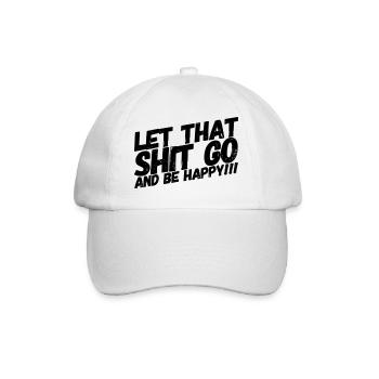 LET THAT SHIT GO AND BE HAPPY - Baseball Cap - white/white - Front