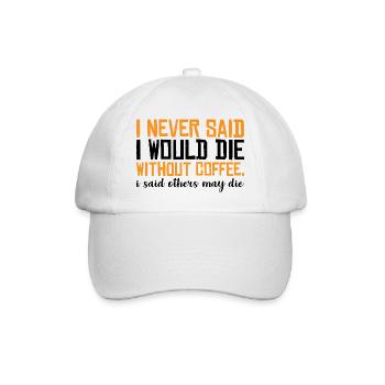 I Never Said I Would Die Without Coffee 3 - Baseballkappe - Weiß/Weiß - Vorne