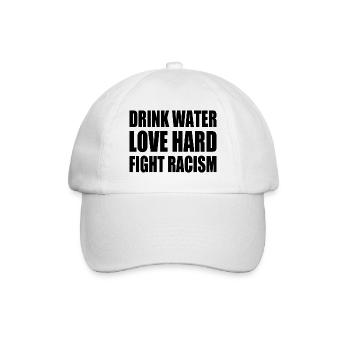 drink water love hard fight racism - Baseball Cap - white/white - Front