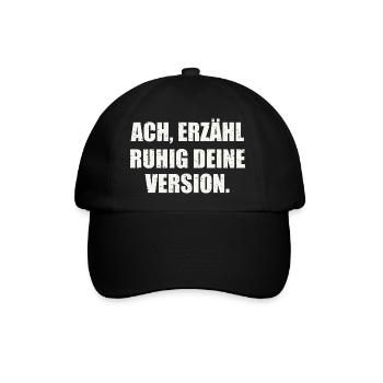 ACH, ERZÄHL RUHIG DEINE VERSION - Sarkasmus - Baseballkappe - Schwarz/Schwarz - Vorne