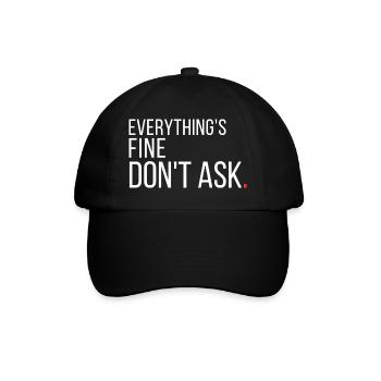 Everything's Fine Don't Ask Funny Sarcastic  - Baseball Cap - black/black - Front