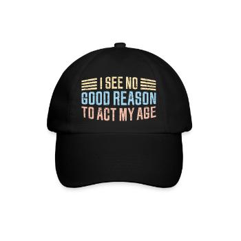 I See No Good Reason To Act My Age Funny Joke - Baseball Cap - black/black - Front
